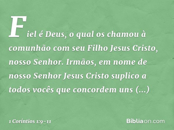 Fiel é Deus, o qual os chamou à comunhão com seu Filho Jesus Cristo, nosso Senhor. Irmãos, em nome de nosso Senhor Jesus Cristo suplico a todos vocês que concor