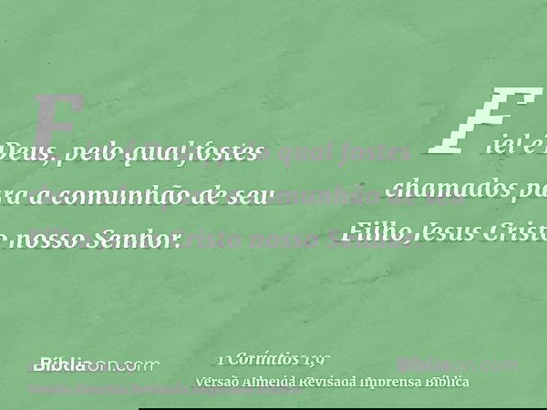 Fiel é Deus, pelo qual fostes chamados para a comunhão de seu Filho Jesus Cristo nosso Senhor.