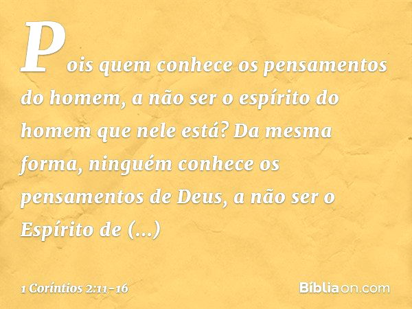 Pois quem conhece os pensamentos do homem, a não ser o espírito do homem que nele está? Da mesma forma, ninguém conhece os pensamentos de Deus, a não ser o Espí