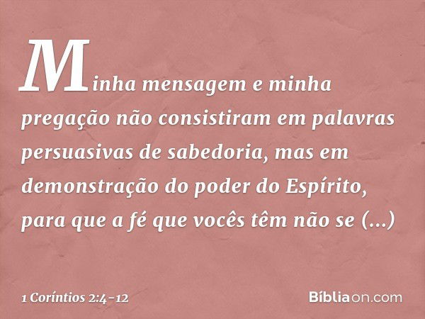 Minha mensagem e minha pregação não consistiram em palavras persuasivas de sabedoria, mas em demonstração do poder do Espírito, para que a fé que vocês têm não 