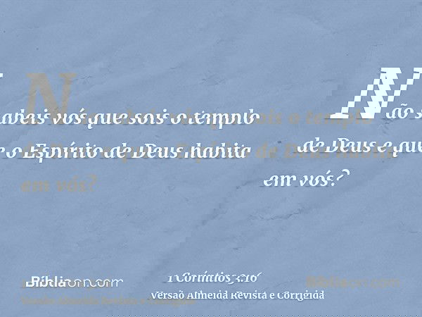 Não sabeis vós que sois o templo de Deus e que o Espírito de Deus habita em vós?