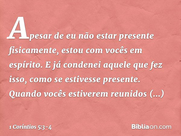 Apesar de eu não estar presente fisicamente, estou com vocês em espírito. E já condenei aquele que fez isso, como se estivesse presente. Quando vocês estiverem 