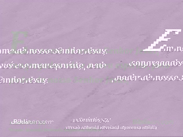 Em nome de nosso Senhor Jesus, congregados vós e o meu espírito, pelo poder de nosso Senhor Jesus,