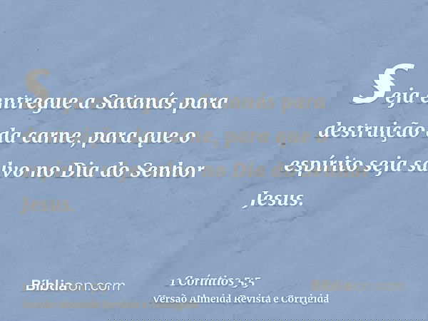 seja entregue a Satanás para destruição da carne, para que o espírito seja salvo no Dia do Senhor Jesus.