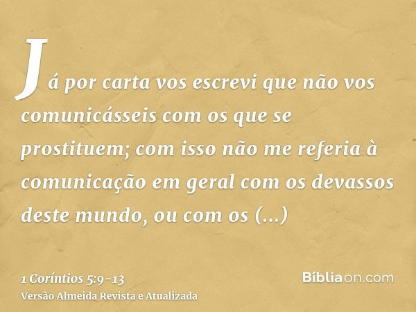 Já por carta vos escrevi que não vos comunicásseis com os que se prostituem;com isso não me referia à comunicação em geral com os devassos deste mundo, ou com o