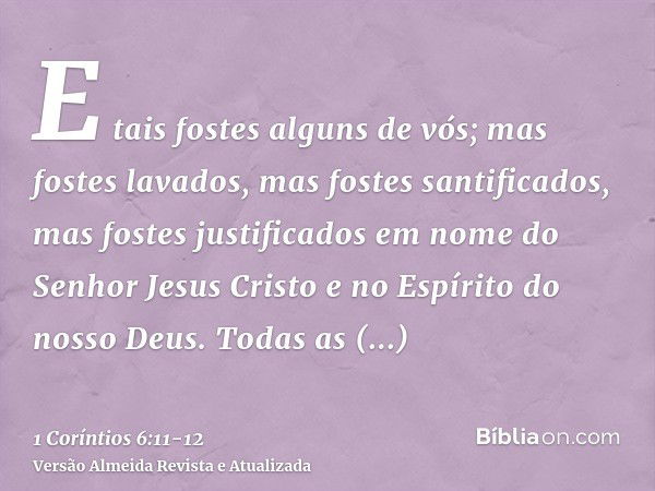 E tais fostes alguns de vós; mas fostes lavados, mas fostes santificados, mas fostes justificados em nome do Senhor Jesus Cristo e no Espírito do nosso Deus.Tod