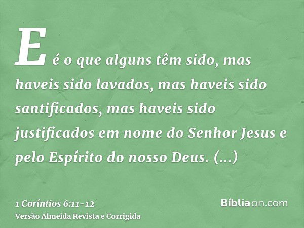 E é o que alguns têm sido, mas haveis sido lavados, mas haveis sido santificados, mas haveis sido justificados em nome do Senhor Jesus e pelo Espírito do nosso 