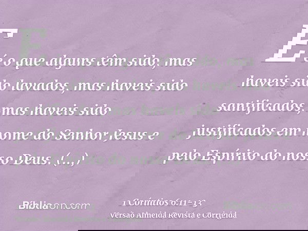 E é o que alguns têm sido, mas haveis sido lavados, mas haveis sido santificados, mas haveis sido justificados em nome do Senhor Jesus e pelo Espírito do nosso