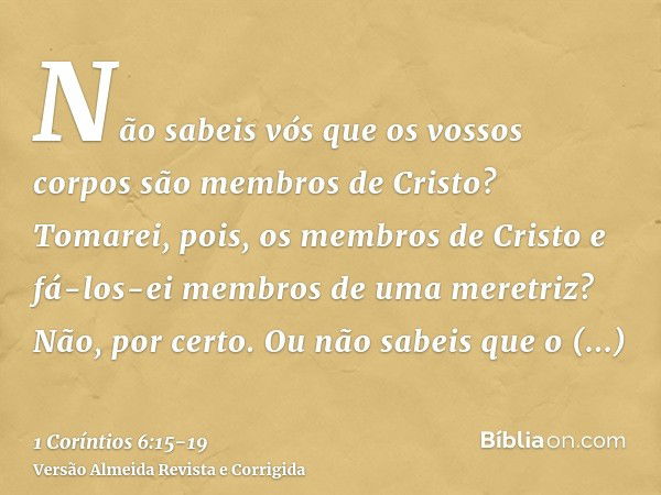 1 Coríntios: 6. 19. Ou não sabeis que o vosso corpo é sant…