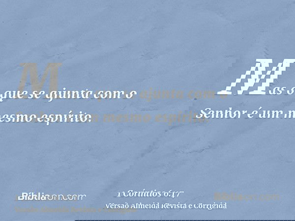 Mas o que se ajunta com o Senhor é um mesmo espírito.