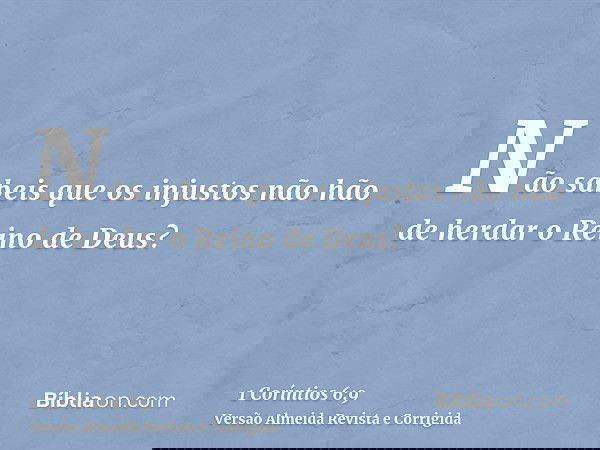 Não sabeis que os injustos não hão de herdar o Reino de Deus?
