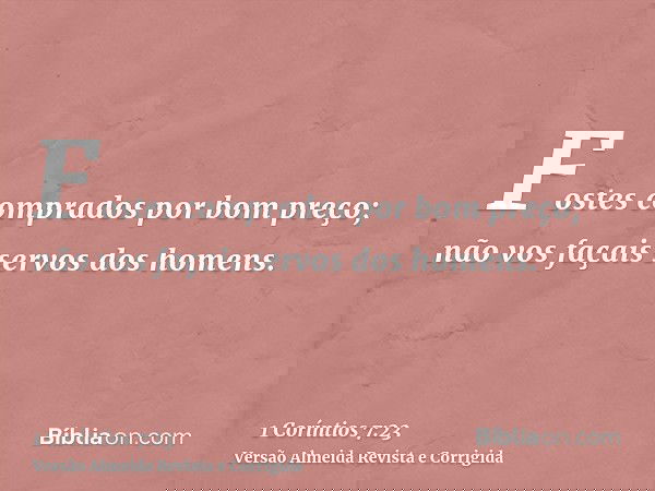 Fostes comprados por bom preço; não vos façais servos dos homens.