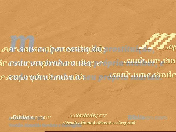 mas, por causa da prostituição, cada um tenha a sua própria mulher, e cada uma tenha o seu próprio marido.