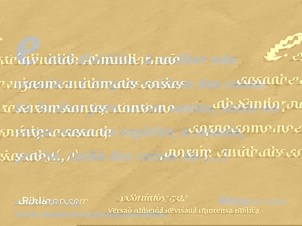 e está dividido. A mulher não casada e a virgem cuidam das coisas do Senhor para serem santas, tanto no corpo como no espírito; a casada, porém, cuida das coisa