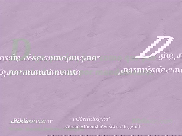 Digo, porém, isso como que por permissão e não por mandamento.