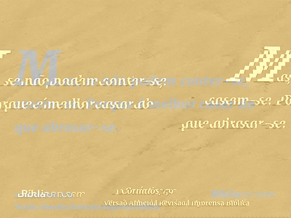 Mas, se não podem conter-se, casem-se. Porque é melhor casar do que abrasar-se.