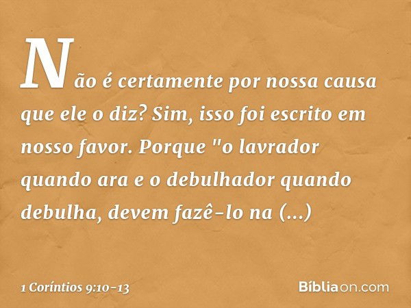 Não é certamente por nossa causa que ele o diz? Sim, isso foi escrito em nosso favor. Porque "o lavrador quando ara e o debulhador quando debulha, devem fazê-lo