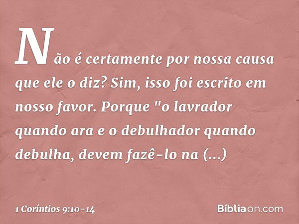 Não é certamente por nossa causa que ele o diz? Sim, isso foi escrito em nosso favor. Porque "o lavrador quando ara e o debulhador quando debulha, devem fazê-lo