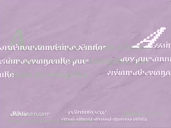 Assim ordenou também o Senhor aos que anunciam o evangelho, que vivam do evangelho.