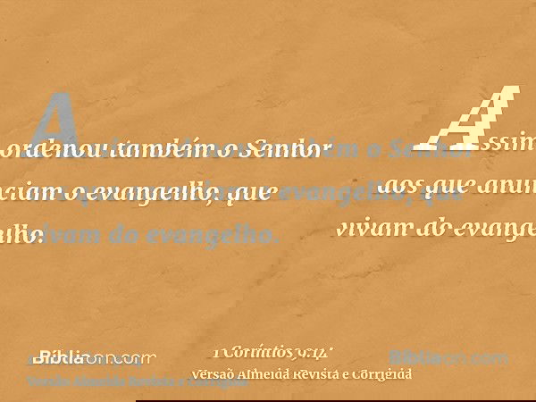 Assim ordenou também o Senhor aos que anunciam o evangelho, que vivam do evangelho.
