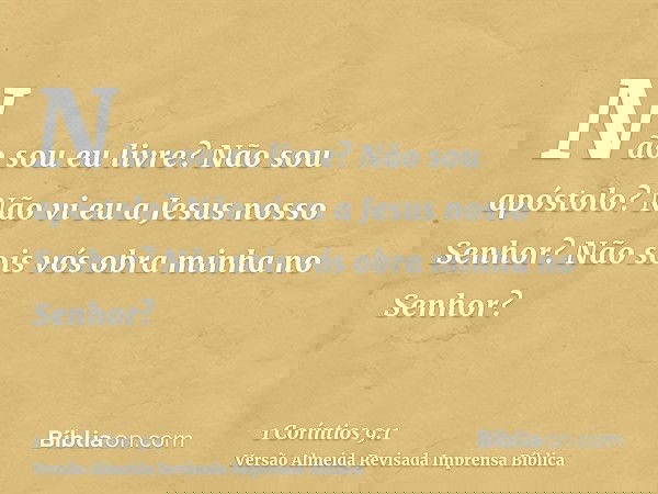 Não sou eu livre? Não sou apóstolo? Não vi eu a Jesus nosso Senhor? Não sois vós obra minha no Senhor?