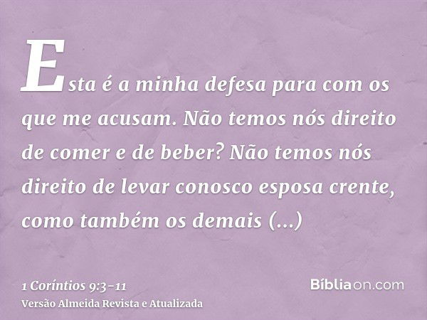 Esta é a minha defesa para com os que me acusam.Não temos nós direito de comer e de beber?Não temos nós direito de levar conosco esposa crente, como também os d