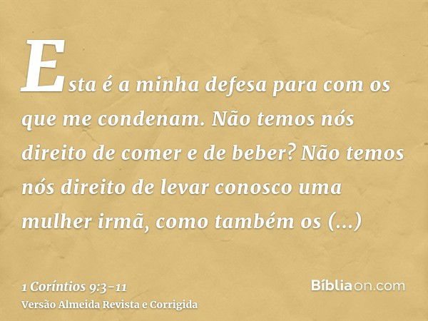 Esta é a minha defesa para com os que me condenam.Não temos nós direito de comer e de beber?Não temos nós direito de levar conosco uma mulher irmã, como também 