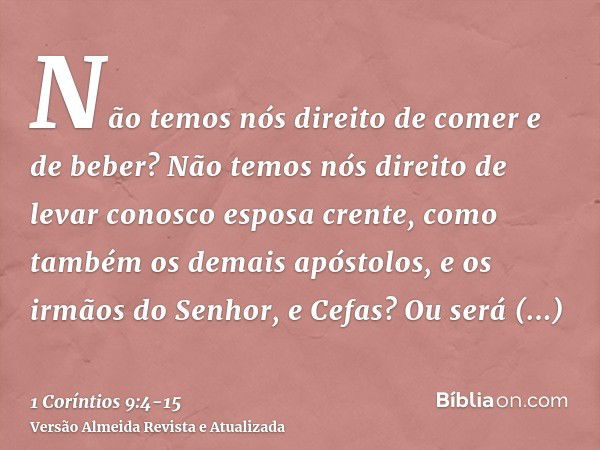 Não temos nós direito de comer e de beber?Não temos nós direito de levar conosco esposa crente, como também os demais apóstolos, e os irmãos do Senhor, e Cefas?