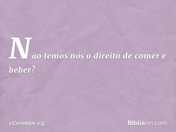 Não temos nós o direito de comer e beber? -- 1 Coríntios 9:4