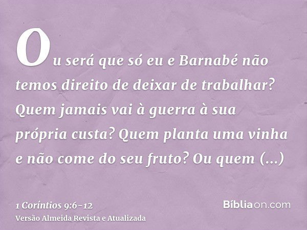 Ou será que só eu e Barnabé não temos direito de deixar de trabalhar?Quem jamais vai à guerra à sua própria custa? Quem planta uma vinha e não come do seu fruto