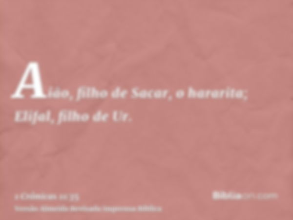 Aião, filho de Sacar, o hararita; Elifal, filho de Ur.