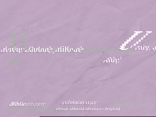 Urias, o heteu; Zabade, filho de Alai;