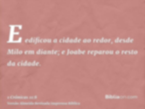 E edificou a cidade ao redor, desde Milo em diante; e Joabe reparou o resto da cidade.