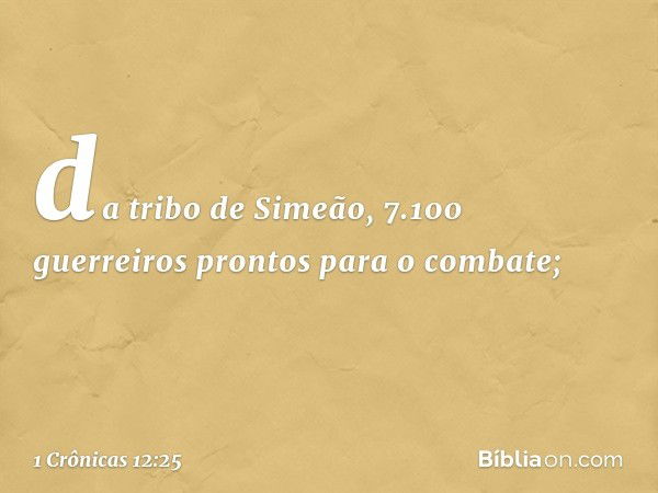 da tribo de Simeão, 7.100 guerreiros prontos para o combate; -- 1 Crônicas 12:25