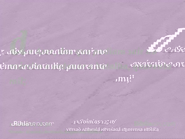 de Aser, dos que podiam sair no exército e ordenar a batalha, quarenta mil;