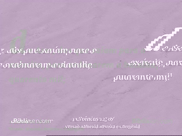 de Aser, dos que saíam para o exército, para ordenarem a batalha, quarenta mil;