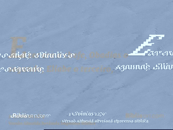 Ezer era o chefe, Obadias o segundo, Eliabe o terceiro,