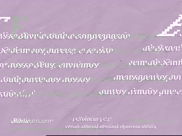 E disse Davi a toda a congregação de Israel: Se bem vos parece, e se isto vem do Senhor nosso Deus, enviemos mensageiros por toda parte aos nossos outros irmãos