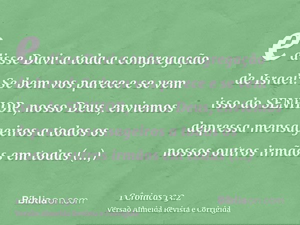 e disse Davi a toda a congregação de Israel: Se bem vos parece e se vem isso do SENHOR, nosso Deus, enviemos depressa mensageiros a todos os nossos outros irmão
