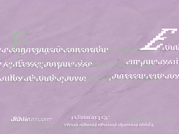 E toda a congregação concordou em que assim se fizesse; porque isso pareceu reto aos olhos de todo o povo.