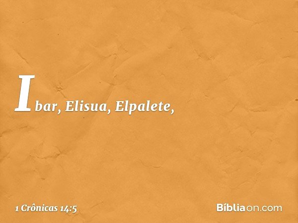 Ibar, Elisua, Elpalete, -- 1 Crônicas 14:5