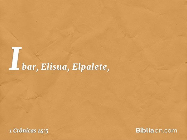 Ibar, Elisua, Elpalete, -- 1 Crônicas 14:5