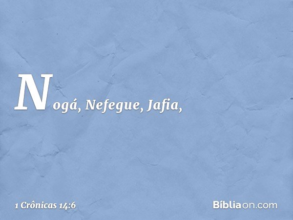 Nogá, Nefegue, Jafia, -- 1 Crônicas 14:6