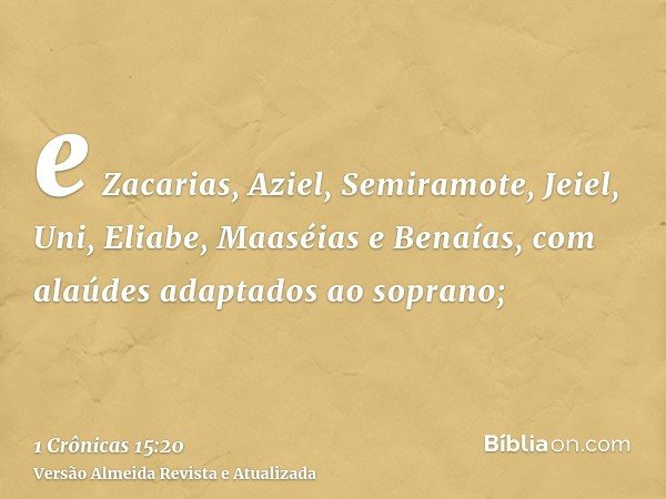 e Zacarias, Aziel, Semiramote, Jeiel, Uni, Eliabe, Maaséias e Benaías, com alaúdes adaptados ao soprano;