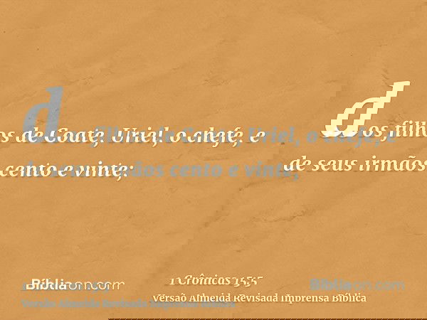 dos filhos de Coate, Uriel, o chefe, e de seus irmãos cento e vinte;