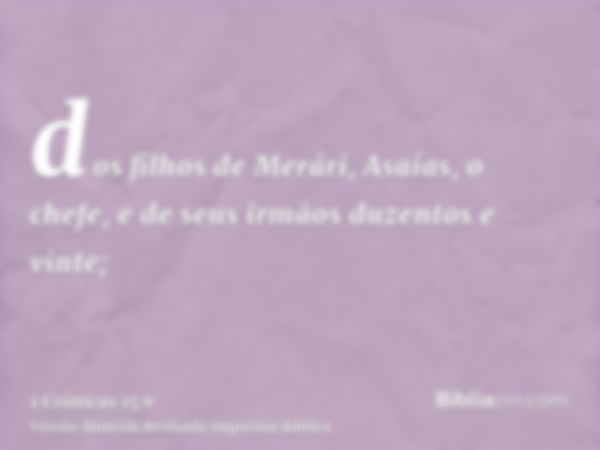 dos filhos de Merári, Asaías, o chefe, e de seus irmãos duzentos e vinte;