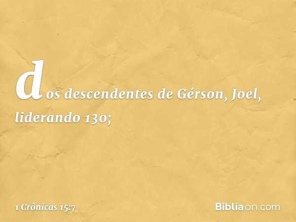 dos descendentes de Gérson, Joel, liderando 130; -- 1 Crônicas 15:7