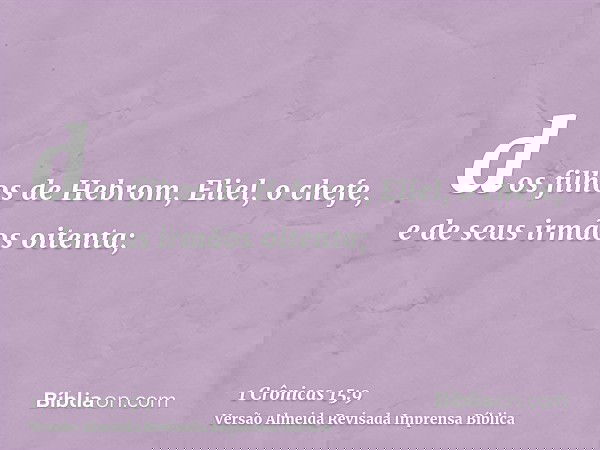 dos filhos de Hebrom, Eliel, o chefe, e de seus irmãos oitenta;