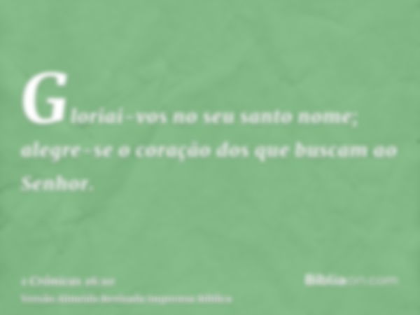 Gloriai-vos no seu santo nome; alegre-se o coração dos que buscam ao Senhor.