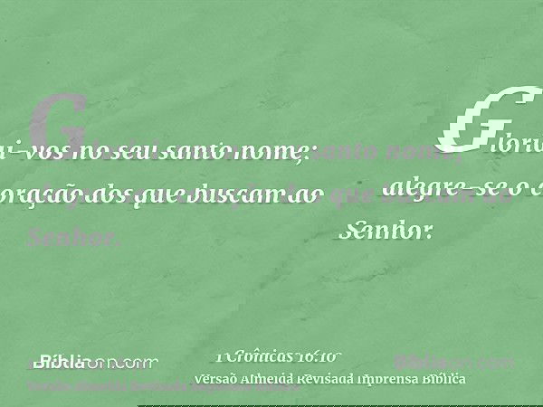 Gloriai-vos no seu santo nome; alegre-se o coração dos que buscam ao Senhor.